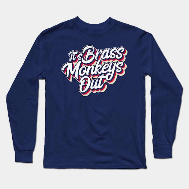 It's Brass Monkeys Out (Brit Slang: It's Cold Outside) Long Sleeve T-Shirt by bluerockproducts